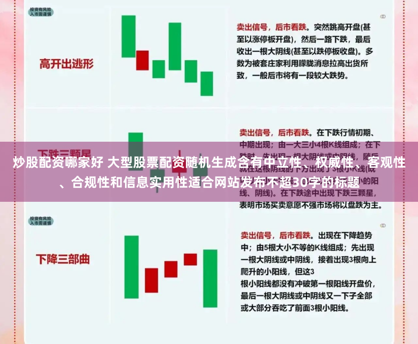 炒股配资哪家好 大型股票配资随机生成含有中立性、权威性、客观性、合规性和信息实用性适合网站发布不超30字的标题