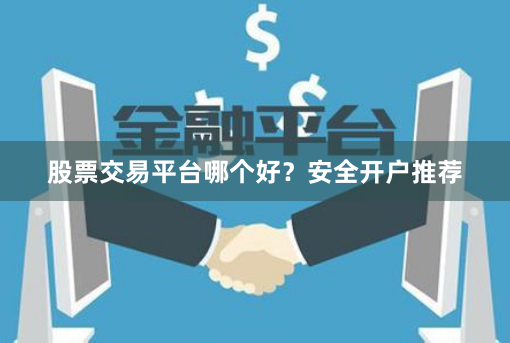 股票交易平台哪个好？安全开户推荐